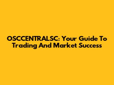OSCCENTRALSC: Your Guide To Trading And Market Success