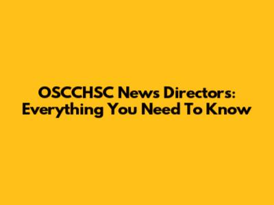 OSCCHSC News Directors: Everything You Need To Know