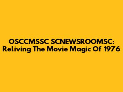 OSCCMSSC SCNEWSROOMSC: Reliving The Movie Magic Of 1976