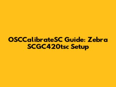 OSCCalibrateSC Guide: Zebra SCGC420tsc Setup