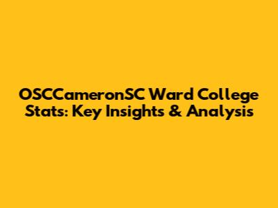 OSCCameronSC Ward College Stats: Key Insights & Analysis