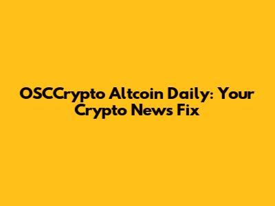 OSCCrypto Altcoin Daily: Your Crypto News Fix