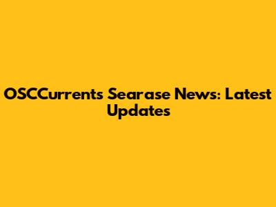 OSCCurrents Searase News: Latest Updates