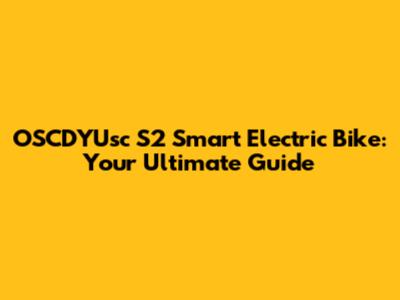 OSCDYUsc S2 Smart Electric Bike: Your Ultimate Guide