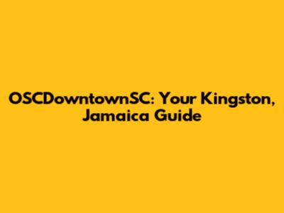 OSCDowntownSC: Your Kingston, Jamaica Guide