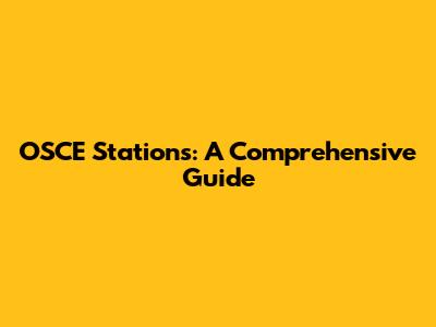 OSCE Stations: A Comprehensive Guide