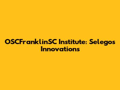OSCFranklinSC Institute: Selegos Innovations