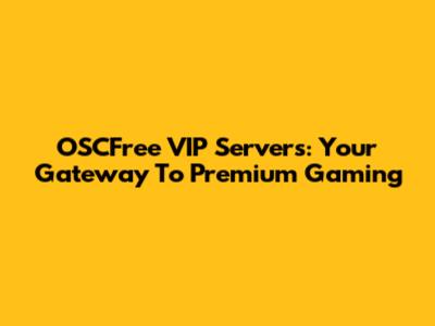 OSCFree VIP Servers: Your Gateway To Premium Gaming