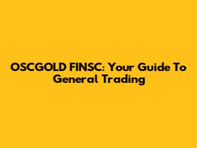 OSCGOLD FINSC: Your Guide To General Trading