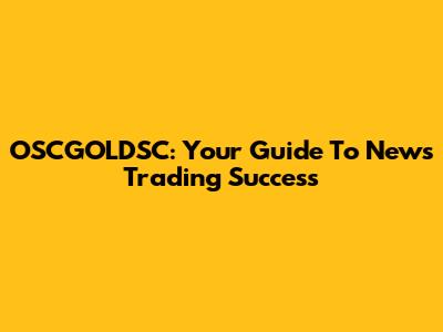 OSCGOLDSC: Your Guide To News Trading Success