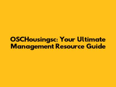 OSCHousingsc: Your Ultimate Management Resource Guide