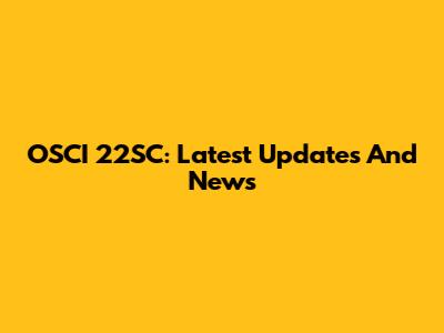 OSCI 22SC: Latest Updates And News
