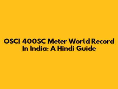 OSCI 400SC Meter World Record In India: A Hindi Guide
