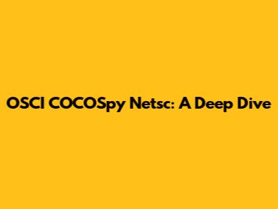 OSCI COCOSpy Netsc: A Deep Dive