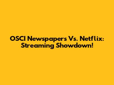 OSCI Newspapers Vs. Netflix: Streaming Showdown!