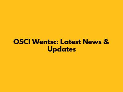 OSCI Wentsc: Latest News & Updates