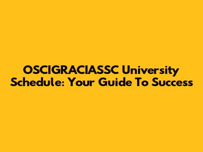 OSCIGRACIASSC University Schedule: Your Guide To Success