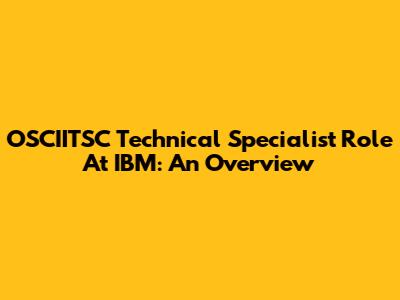 OSCIITSC Technical Specialist Role At IBM: An Overview