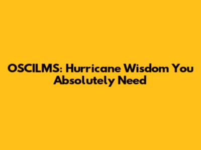 OSCILMS: Hurricane Wisdom You Absolutely Need