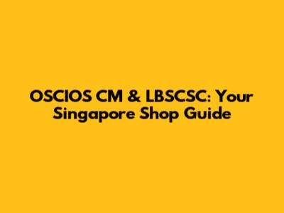 OSCIOS CM & LBSCSC: Your Singapore Shop Guide