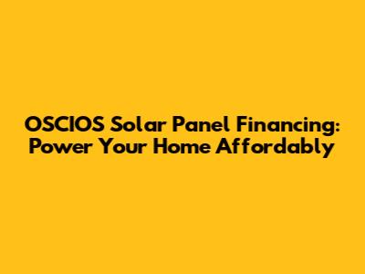 OSCIOS Solar Panel Financing: Power Your Home Affordably