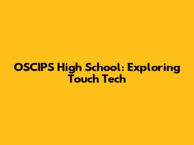 OSCIPS High School: Exploring Touch Tech