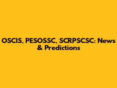 OSCIS, PESOSSC, SCRPSCSC: News & Predictions