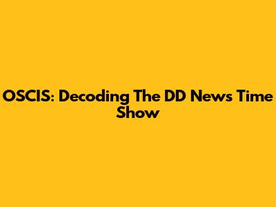 OSCIS: Decoding The DD News Time Show