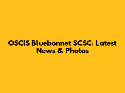 OSCIS Bluebonnet SCSC: Latest News & Photos