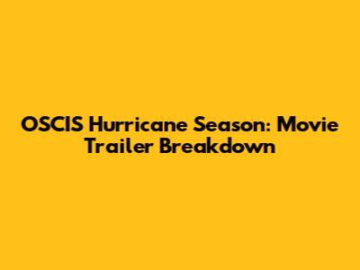OSCIS Hurricane Season: Movie Trailer Breakdown