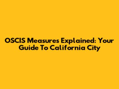 OSCIS Measures Explained: Your Guide To California City