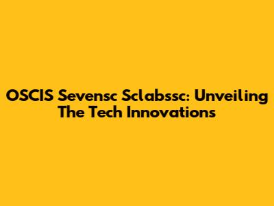 OSCIS Sevensc Sclabssc: Unveiling The Tech Innovations