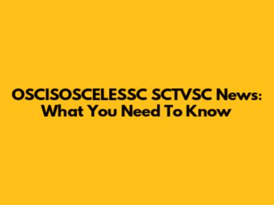 OSCISOSCELESSC SCTVSC News: What You Need To Know