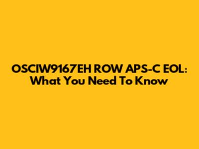 OSCIW9167EH ROW APS-C EOL: What You Need To Know