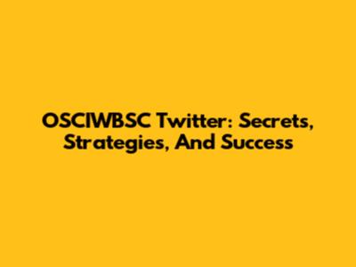 OSCIWBSC Twitter: Secrets, Strategies, And Success