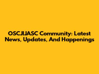 OSCJIJASC Community: Latest News, Updates, And Happenings
