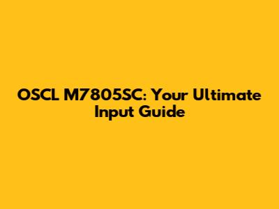 OSCL M7805SC: Your Ultimate Input Guide