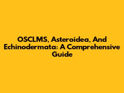 OSCLMS, Asteroidea, And Echinodermata: A Comprehensive Guide