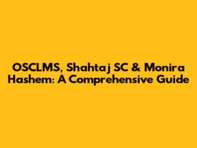 OSCLMS, Shahtaj SC & Monira Hashem: A Comprehensive Guide