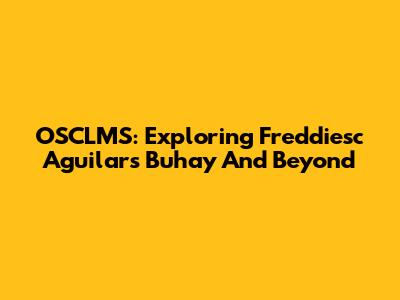 OSCLMS: Exploring Freddiesc Aguilar's 'Buhay' And Beyond