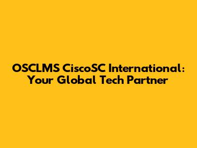 OSCLMS CiscoSC International: Your Global Tech Partner