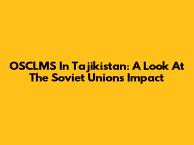 OSCLMS In Tajikistan: A Look At The Soviet Union's Impact