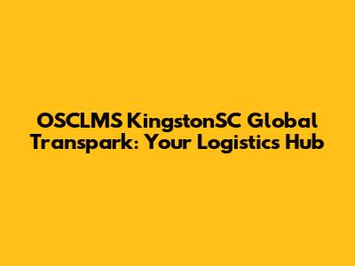OSCLMS KingstonSC Global Transpark: Your Logistics Hub