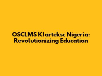 OSCLMS Klarteksc Nigeria: Revolutionizing Education
