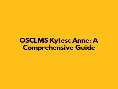 OSCLMS Kylesc Anne: A Comprehensive Guide