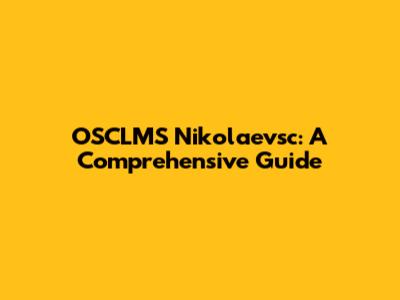 OSCLMS Nikolaevsc: A Comprehensive Guide