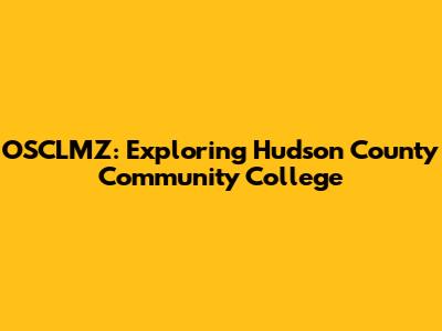 OSCLMZ: Exploring Hudson County Community College