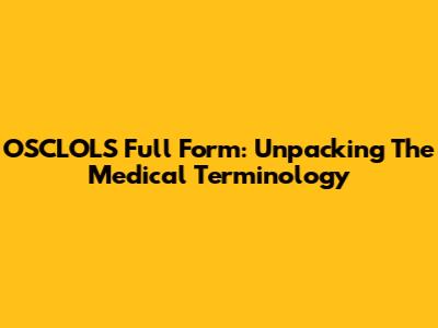 OSCLOLS Full Form: Unpacking The Medical Terminology