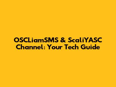 OSCLiamSMS & ScaliYASC Channel: Your Tech Guide