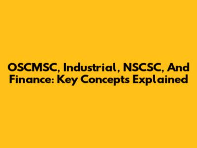 OSCMSC, Industrial, NSCSC, And Finance: Key Concepts Explained